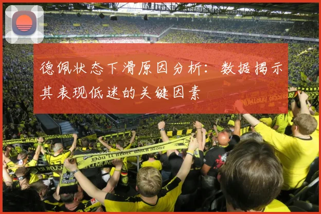 德佩状态下滑原因分析:数据揭示其表现低迷的关键因素