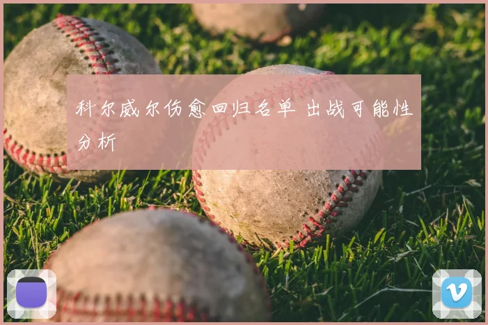 科尔威尔伤愈回归名单 出战可能性分析