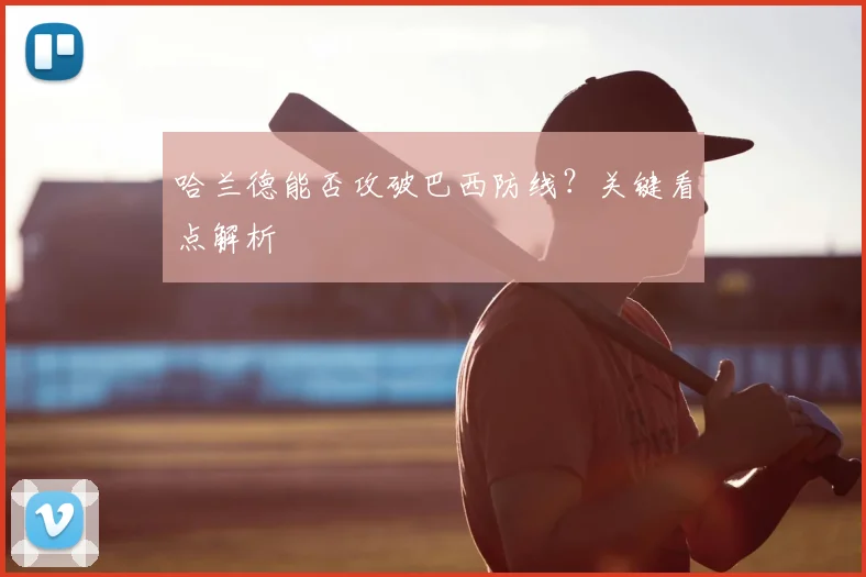 哈兰德能否攻破巴西防线?关键看点解析