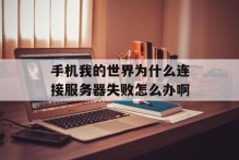 手机我的世界为什么连接服务器失败怎么办啊