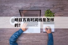明日方舟时间线是怎样的？