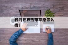 我的世界热带草原怎么找？