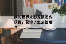 我的世界末影龙蛋怎么获得？获得了怎么使用 ？