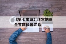 《第七史诗》迷宫地图金宝箱位置汇总