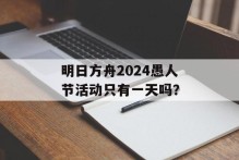 明日方舟2024愚人节活动只有一天吗？