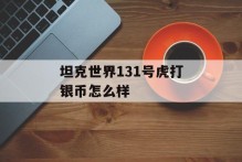 坦克世界131号虎打银币怎么样