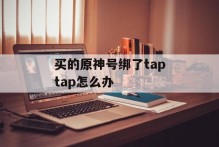买的原神号绑了taptap怎么办