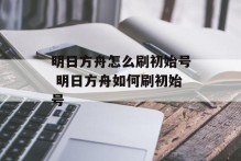 明日方舟怎么刷初始号 明日方舟如何刷初始号