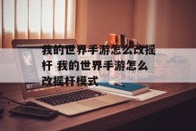 我的世界手游怎么改摇杆 我的世界手游怎么改摇杆模式