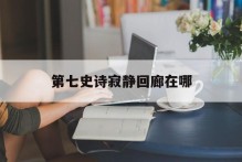 第七史诗寂静回廊在哪