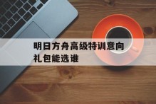 明日方舟高级特训意向礼包能选谁