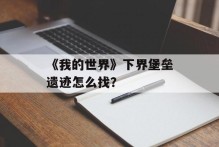 《我的世界》下界堡垒遗迹怎么找？