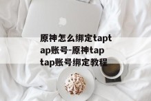 原神怎么绑定taptap账号-原神taptap账号绑定教程