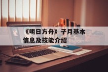 《明日方舟》子月基本信息及技能介绍