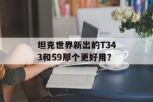 坦克世界新出的T343和59那个更好用？