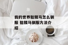 我的世界骷髅马怎么驯服 骷髅马驯服方法介绍