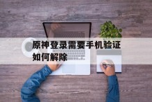 原神登录需要手机验证如何解除