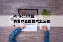 Minecraft我的世界去皮橡木怎么做？