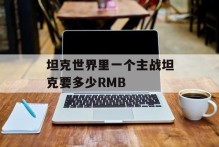 坦克世界里一个主战坦克要多少RMB
