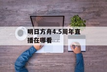 明日方舟4.5周年直播在哪看