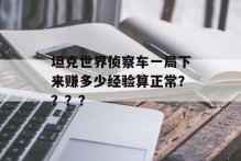 坦克世界侦察车一局下来赚多少经验算正常？？？？