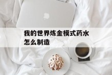 我的世界炼金模式药水怎么制造