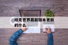坦克世界最新版本更新的什么