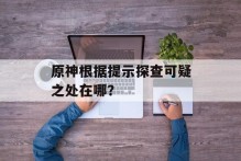 原神根据提示探查可疑之处在哪？