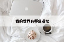 我的世界有哪些遗址