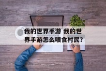 我的世界手游 我的世界手游怎么喂食村民？