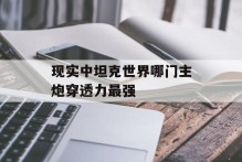 现实中坦克世界哪门主炮穿透力最强