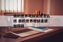 我的世界地狱遗迹怎么找 我的世界地狱遗迹如何找