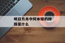 明日方舟中阿米娅的种族是什么
