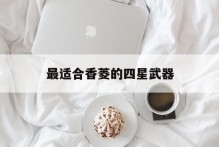 最适合香菱的四星武器