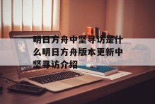 明日方舟中坚寻访是什么明日方舟版本更新中坚寻访介绍