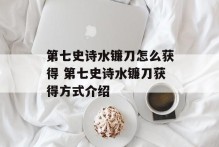 第七史诗水镰刀怎么获得 第七史诗水镰刀获得方式介绍