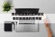 微软收回我的世界版权 微软收回我的世界版权了