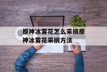 原神冰雾花怎么采摘原神冰雾花采摘方法