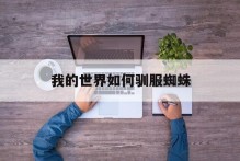 我的世界如何驯服蜘蛛