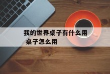 我的世界桌子有什么用 桌子怎么用