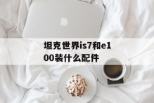 坦克世界is7和e100装什么配件