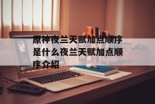 原神夜兰天赋加点顺序是什么夜兰天赋加点顺序介绍