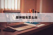 原神赌石怎么玩