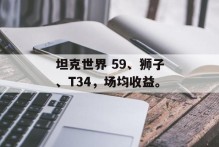 坦克世界 59、狮子、T34，场均收益。