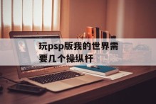 玩psp版我的世界需要几个操纵杆