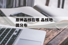 原神晶核在哪 晶核地图分布