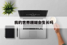 我的世界珊瑚会生长吗