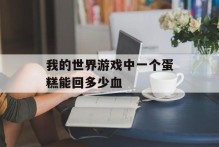 我的世界游戏中一个蛋糕能回多少血