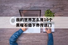 我的世界怎么用10个黑曜石造下界传送门