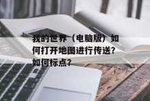 我的世界（电脑版）如何打开地图进行传送？如何标点？